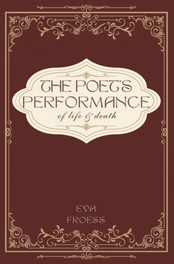 The Poet's Performance of Life and Death|Eva Froess