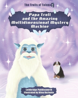 Papa Troll and the Amazing Multidimensional Mystery Machine|Lethbridge Puddlesworth