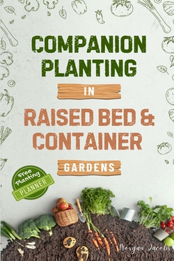 Companion Planting in Raised Bed and Container Gardens|Morgan Jacobs