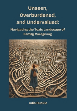 Unseen, Overburdened, and Undervalued|Julia Huckle