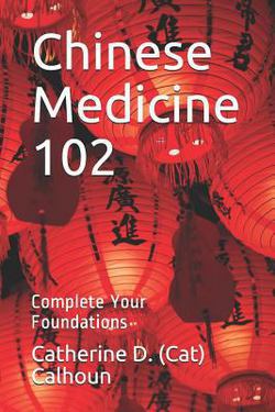 Chinese Medicine 102|Catherine D. (Cat) Calhoun L. Ac