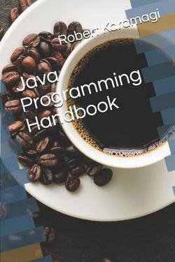 Java Programming Handbook|Robert Karamagi
