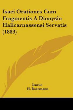 Isaei Orationes Cum Fragmentis A Dionysio Halicarnassensi Servatis (1883)|Isaeus