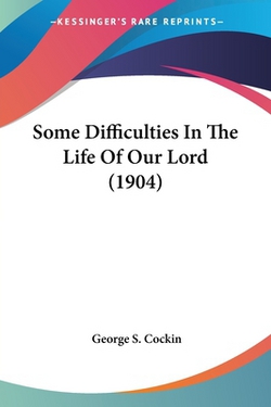 Some Difficulties In The Life Of Our Lord (1904)|George S. Cockin