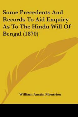 Some Precedents And Records To Aid Enquiry As To The Hindu Will Of Bengal (1870)|William Austin Montriou