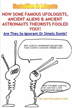 How Some Famous Ufologists, Ancient Aliens & Ancient Astronauts Theorists Fooled You.|Maximillien De Lafayette