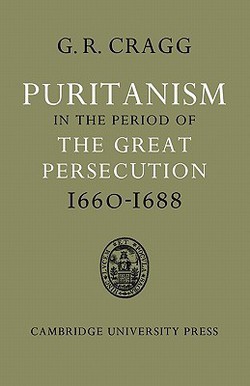 Puritanism in the Period of the Great Persecution 1660 1688|Gerald R. Cragg