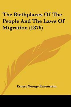 The Birthplaces Of The People And The Laws Of Migration (1876)|Ernest George Ravenstein
