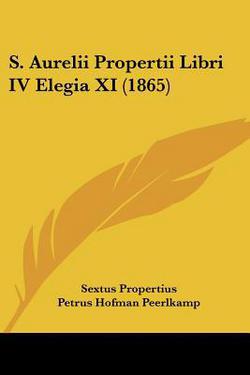 S. Aurelii Propertii Libri IV Elegia XI (1865)|Sextus Propertius