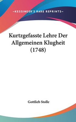 Kurtzgefasste Lehre Der Allgemeinen Klugheit (1748)|Gottlieb Stolle