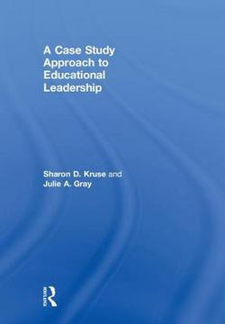 A Case Study Approach to Educational Leadership|Sharon D. Kruse