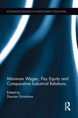 Minimum Wages, Pay Equity, and Comparative Industrial Relations|Damian Grimshaw