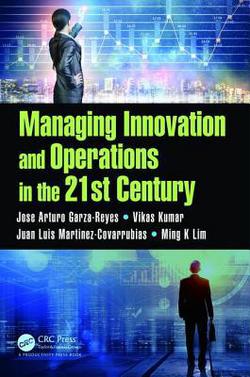Managing Innovation and Operations in the 21st Century|Jose Arturo Garza-Reyes
