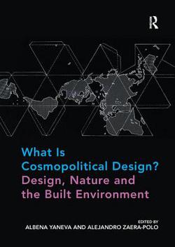 What Is Cosmopolitical Design? Design, Nature and the Built Environment|Albena Yaneva