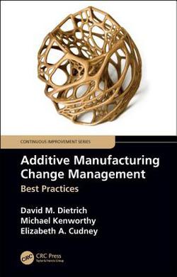 Additive Manufacturing Change Management|David M. Dietrich
