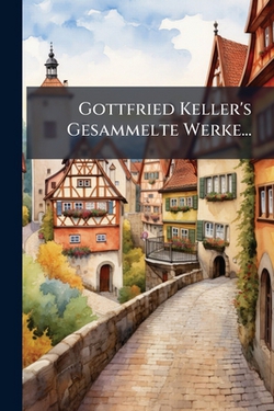 Gottfried Keller's Gesammelte Werke...|Anonymous