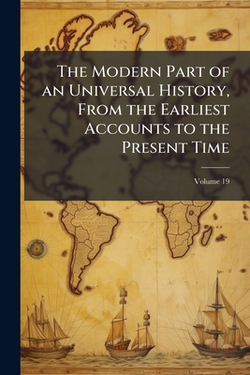 The Modern Part of an Universal History, From the Earliest Accounts to the Present Time|Anonymous