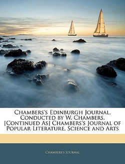 Chambers's Edinburgh Journal, Conducted by W. Chambers. [Continued As] Chambers's Journal of Popular Literature, Science and Arts|Chambers's Journal