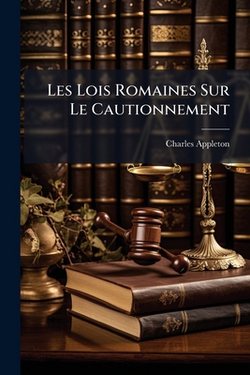 Les Lois Romaines Sur Le Cautionnement|Charles Appleton