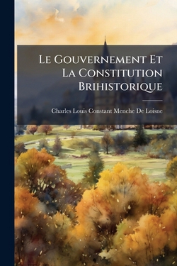 Le Gouvernement Et La Constitution Brihistorique|Charles Louis Constant Menche De Loisne