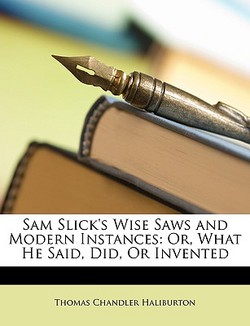 Sam Slick's Wise Saws and Modern Instances|Thomas Chandler Haliburton
