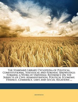 The Standard Library Cyclopedia of Political, Constitutional, Statistical and Forensic Knowledge|Anonymous