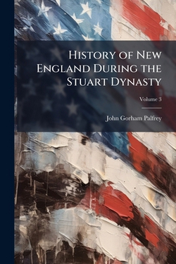 History of New England During the Stuart Dynasty|John Gorham Palfrey