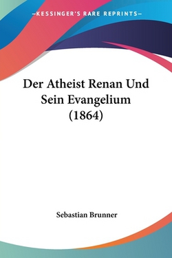 Der Atheist Renan Und Sein Evangelium (1864)|Sebastian Brunner