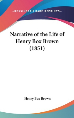 Narrative of the Life of Henry Box Brown (1851)|Henry Box Brown