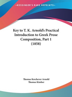 Key to T. K. Arnold's Practical Introduction to Greek Prose Composition, Part 1 (1858)|Thomas Kerchever Arnold