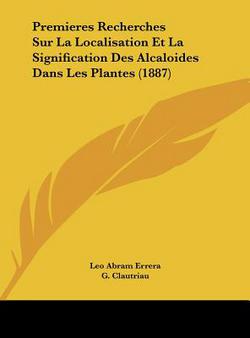 Premieres Recherches Sur La Localisation Et La Signification Des Alcaloides Dans Les Plantes (1887)|Leo Abram Errera