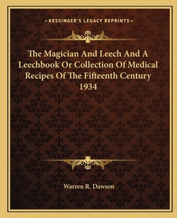 The Magician And Leech And A Leechbook Or Collection Of Medical Recipes Of The Fifteenth Century 1934|Warren R. Dawson