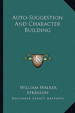 Auto-Suggestion And Character Building|William Walker Atkinson
