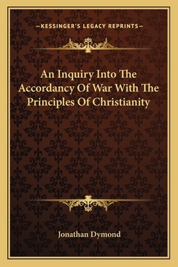 An Inquiry Into The Accordancy Of War With The Principles Of Christianity|Jonathan Dymond