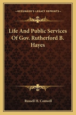 Life And Public Services Of Gov. Rutherford B. Hayes|Russell H. Conwell