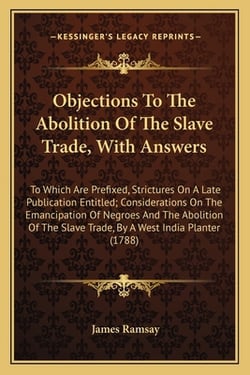 Objections To The Abolition Of The Slave Trade, With Answers|James Ramsay