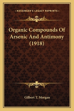 Organic Compounds Of Arsenic And Antimony (1918)|Gilbert T. Morgan