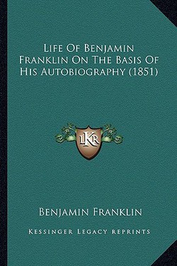 Life Of Benjamin Franklin On The Basis Of His Autobiography (1851)|Benjamin Franklin