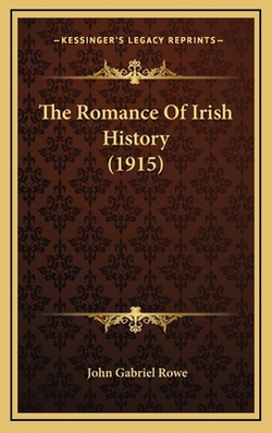 The Romance Of Irish History (1915)|John Gabriel Rowe