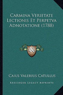 Carmina Verietate Lectionis Et Perpetva Adnotatione (1788)|Caius Valerius Catullus