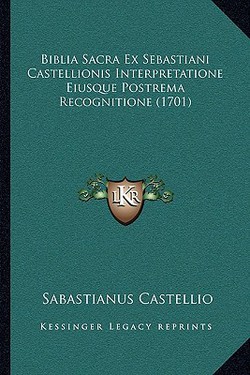 Biblia Sacra Ex Sebastiani Castellionis Interpretatione Eiusque Postrema Recognitione (1701)|Sabastianus Castellio