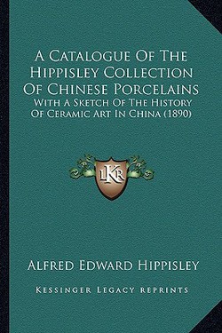 A Catalogue Of The Hippisley Collection Of Chinese Porcelains|Alfred Edward Hippisley