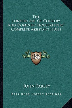 The London Art Of Cookery And Domestic Housekeepers' Complete Assistant (1811)|John Farley