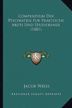 Compendium Der Psychiatrie Fur Praktische Arzte Und Studierende (1881)|Jacob Weiss
