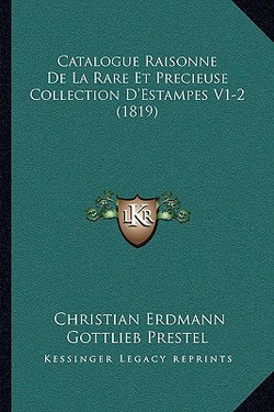 Catalogue Raisonne De La Rare Et Precieuse Collection D'Estampes V1-2 (1819)|Christian Erdmann Gottlieb Prestel