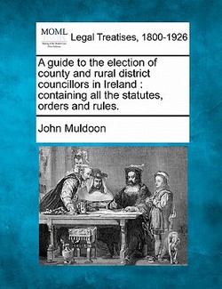 A Guide to the Election of County and Rural District Councillors in Ireland|John Muldoon