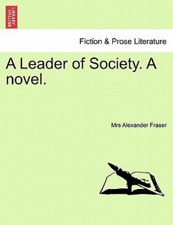 A Leader of Society. a Novel.|Mrs Alexander Fraser