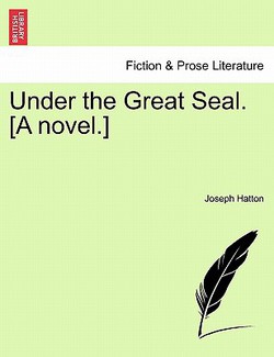 Under the Great Seal. [A Novel.]|Joseph Hatton