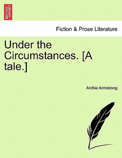 Under the Circumstances. [A Tale.]|Archie Armstrong