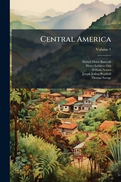 Central America|Hubert Howe Bancroft